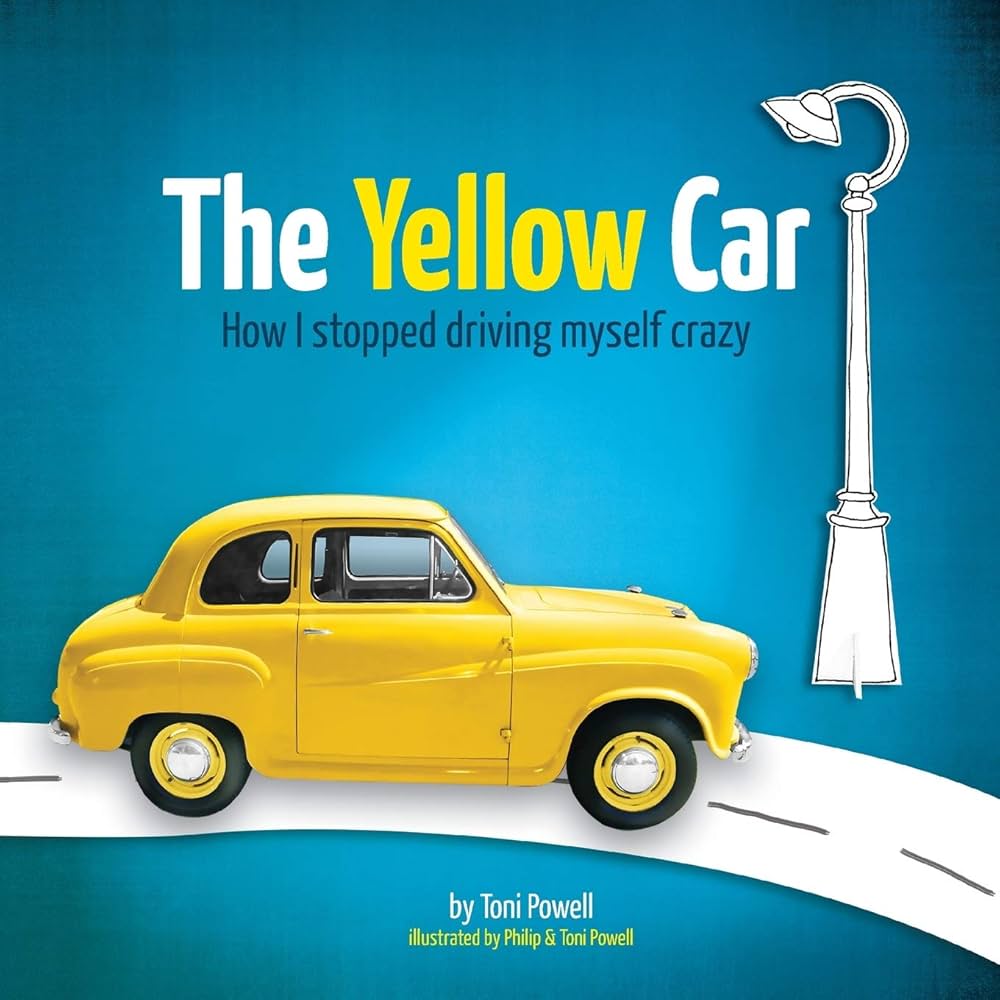 The Yellow Car: How I stopped driving myself crazy: Powell, Toni