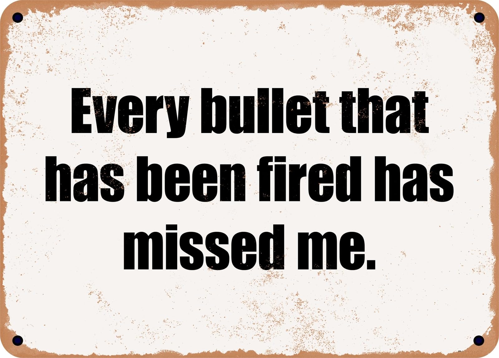 Miaomansenstore Metal Sign - Every Bullet That Has Been Fired Has Missed Me Home Decor