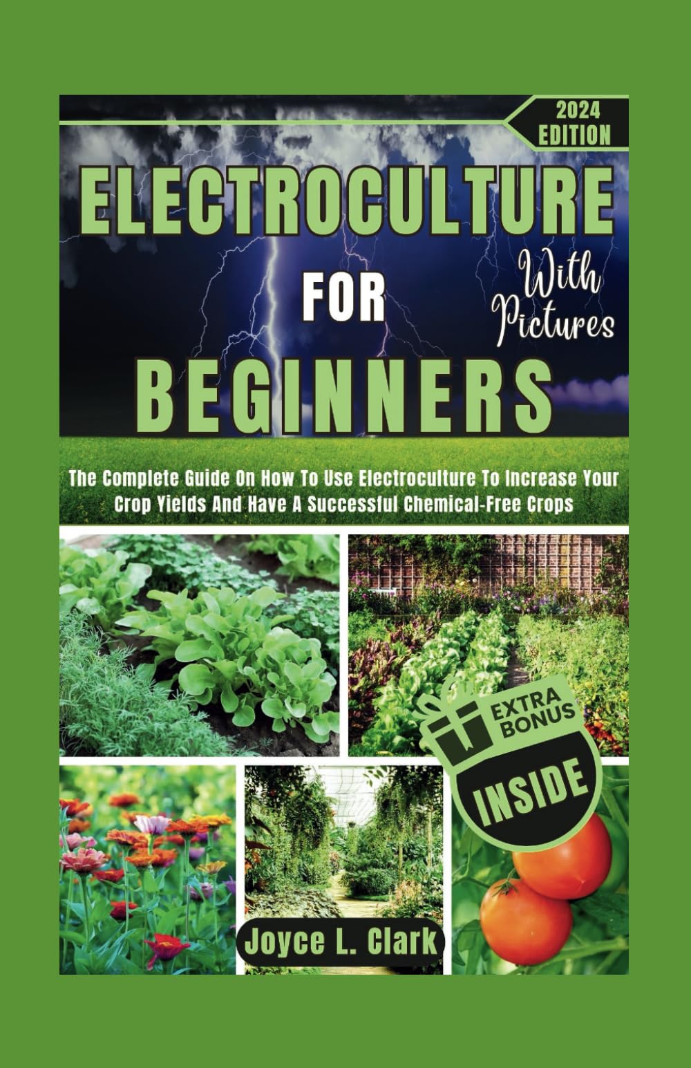 ELECTROCULTURE FOR BEGINNERS WITH PICTURES: The Complete Guide On How To Use Electroculture To Increase Your Crop Yields And Have A Successful Chemical-Free Crops