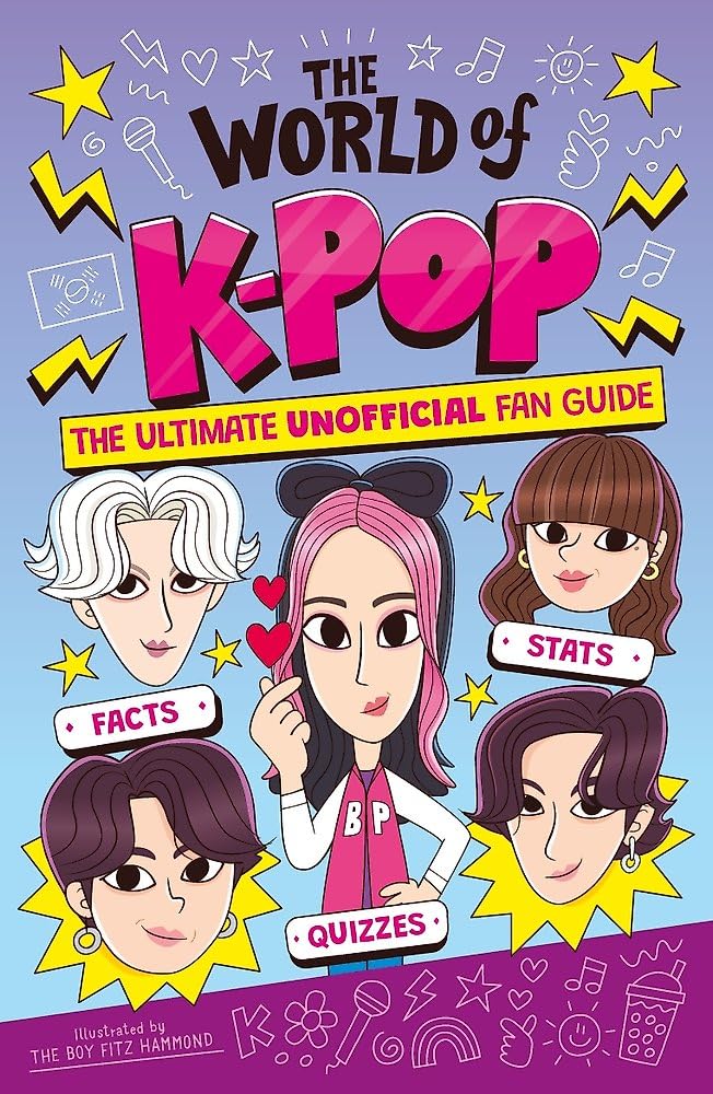The World of K-Pop: The Ultimate Unofficial Fan Guide Packed with Facts, Stats and Quizzes