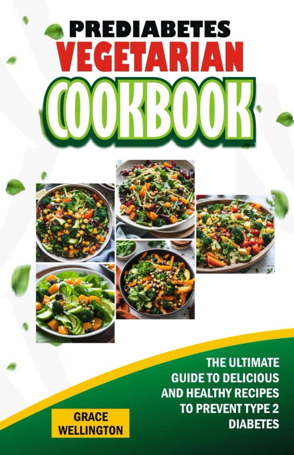 PREDIABETES VEGETARIAN COOKBOOK: The Ultimate Guide to Delicious and Healthy Recipes to Prevent Type 2 Diabetes.