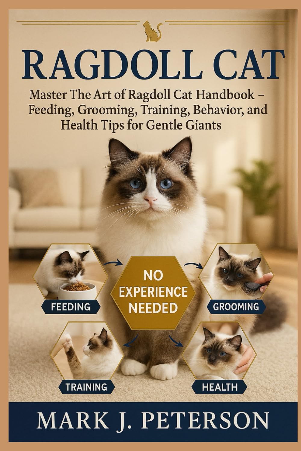 RAGDOLL CAT: Master The Art of Ragdoll Cat Handbook – Feeding, Grooming, Training, Behavior, and Health Tips for Gentle Giants
