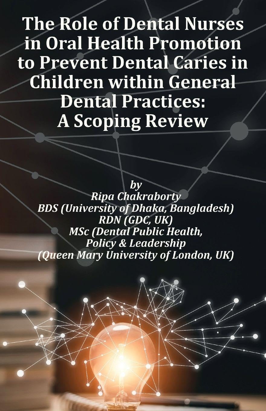 The Role of Dental Nurses in Oral Health Promotion to Prevent Dental Caries in Children within General Dental Practices: 'A Global Evidence-Based ... Roles in Preventing Childhood Dental Caries'