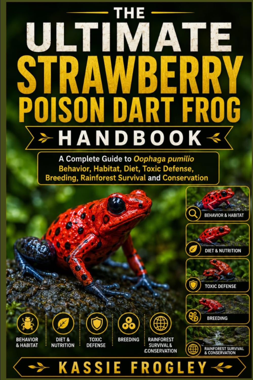 THE ULTIMATE STRAWBERRY POISON DART FROG HANDBOOK: A Complete Guide to Oophaga pumilio Behavior, Habitat, Diet, Toxic Defense, Breeding, Rainforest Survival and Conservation