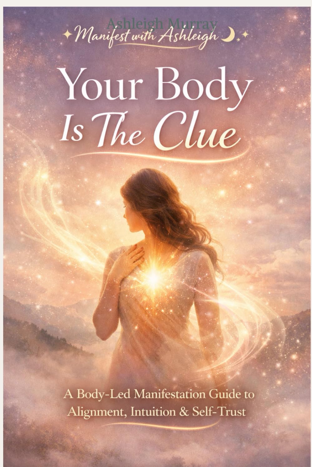 Your Body is the Clue: A Body-Led Manifestation Guide to Alignment, Intuition & Self-Trust