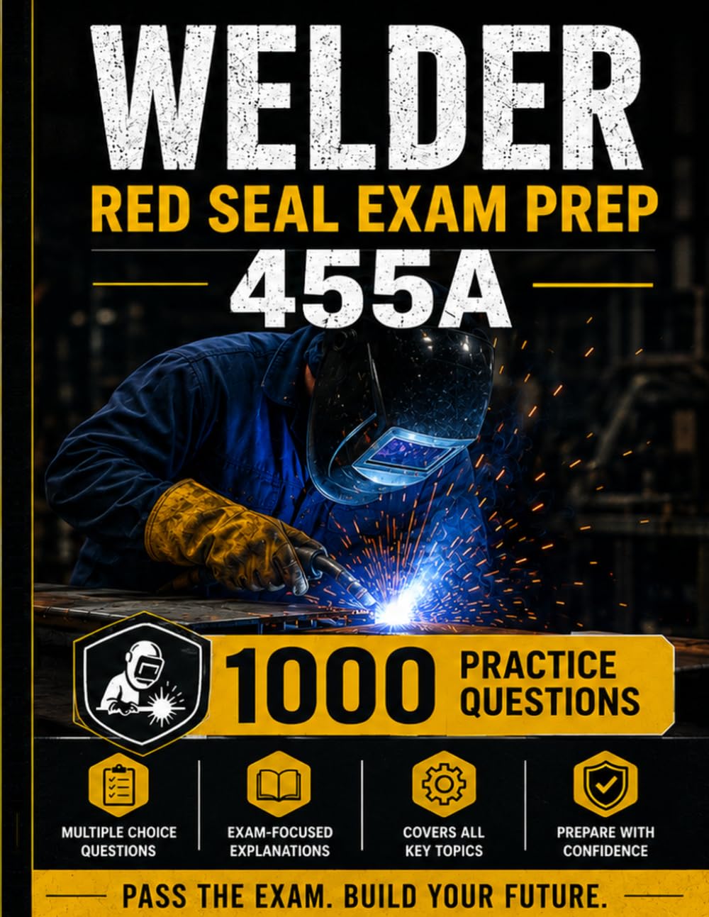 Welder 455A Red Seal Exam Prep: 1,000 Practice Questions, 8 Complete Practice Tests, Welding Theory, Symbols, Safety, Metallurgy & Inspection Review