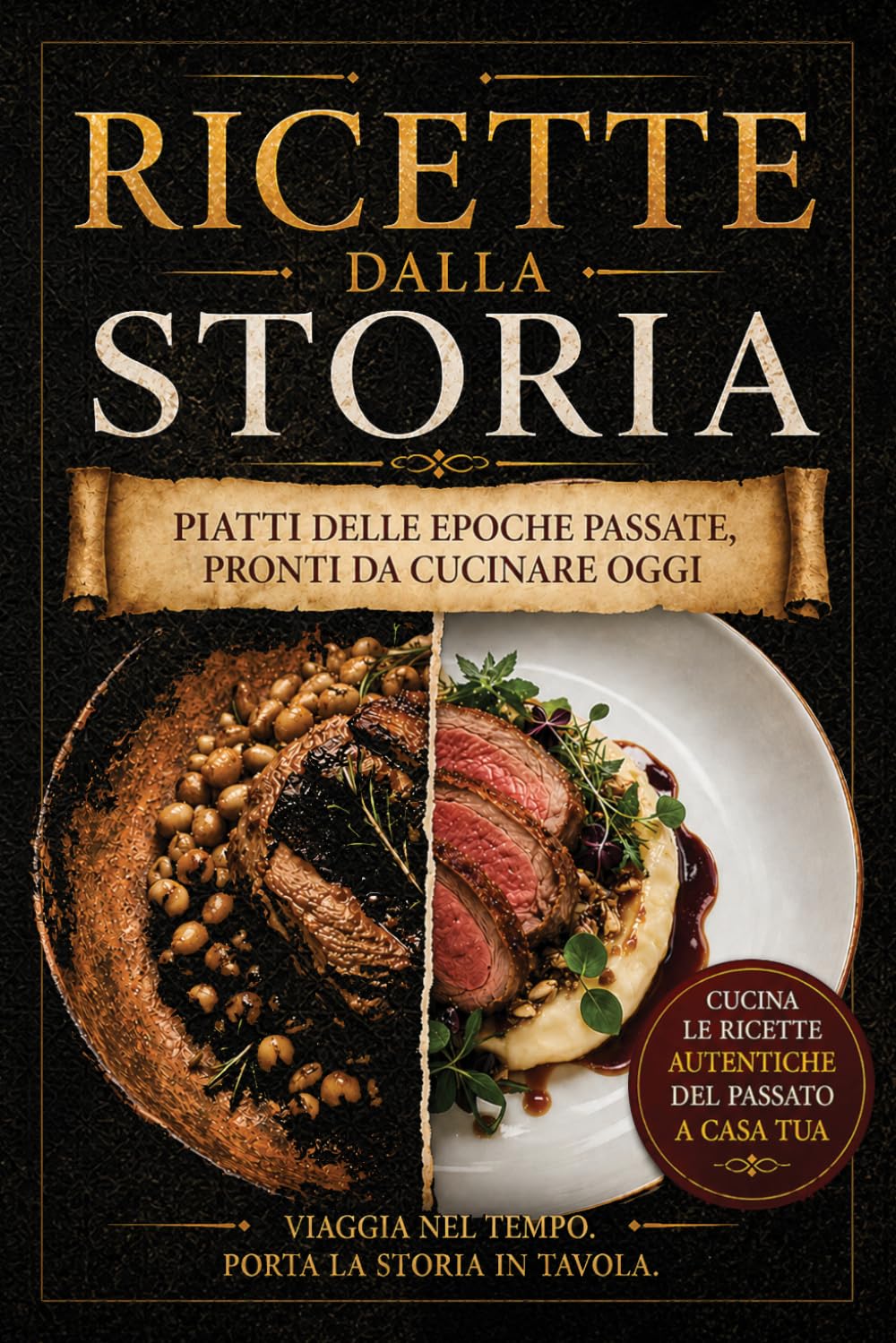 Ricette dalla Storia - Piatti delle epoche passate, Pronti da cucinare oggi: Ricette storiche antiche, greche, romane e medievali - Piatti facili da ... con tante curiosità - Idea regalo originale
