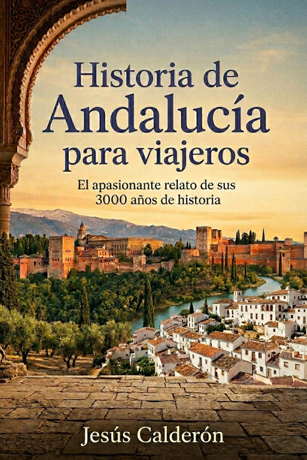 Historia de Andalucía para viajeros: El apasionante relato de sus 3000 años de historia