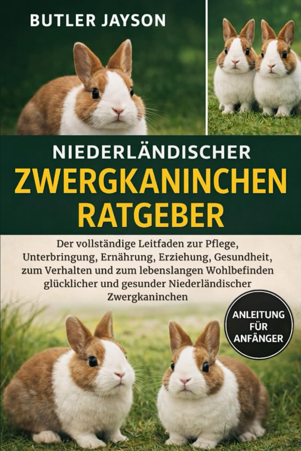 NIEDERLÄNDISCHER ZWERGKANINCHEN-RATGEBER: Der vollständige Leitfaden zur Pflege, Unterbringung, Ernährung, Erziehung, Gesundheit, zum Verhalten und ... und gesunder Niederländischer Zwergkaninchen