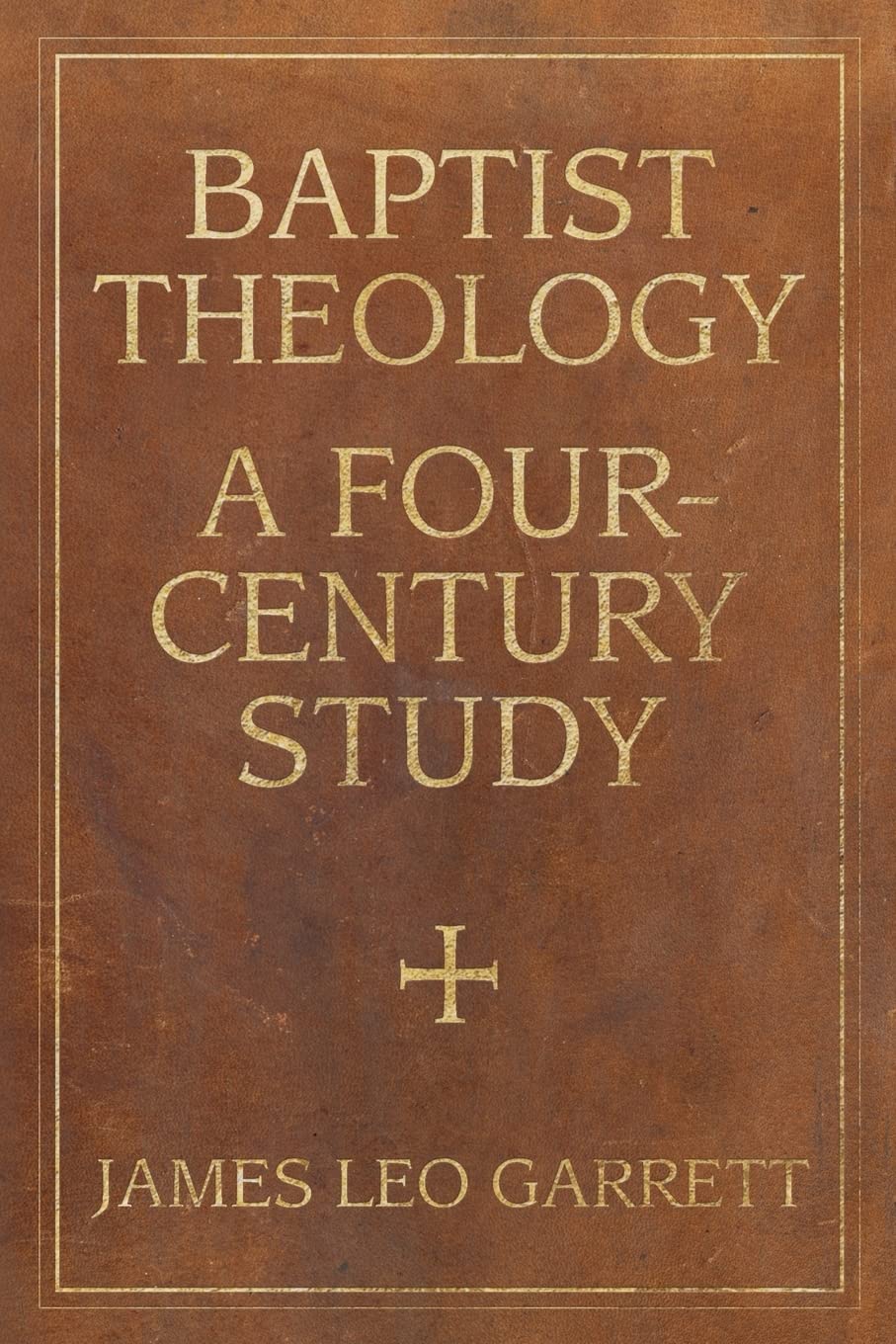 Baptist Theology: A Four-Century Study (James N. Griffith Endowed Series in Baptist Studies)