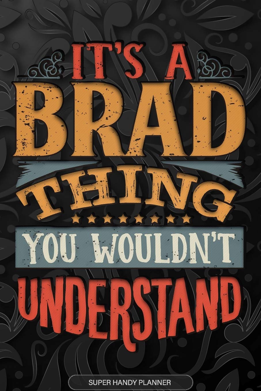 It's A Brad Thing You Wouldn't Understand: Brad Name Planner With Notebook Journal Calendar Personal Goals Password Manager & Much More, Perfect Gift