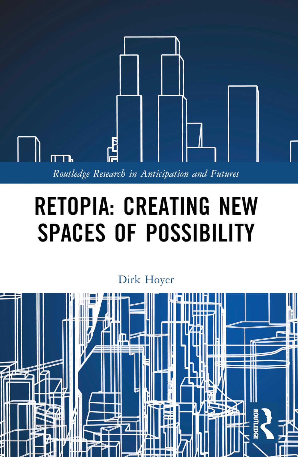 Retopia: Creating New Spaces of Possibility (Routledge Research in Anticipation and Futures)