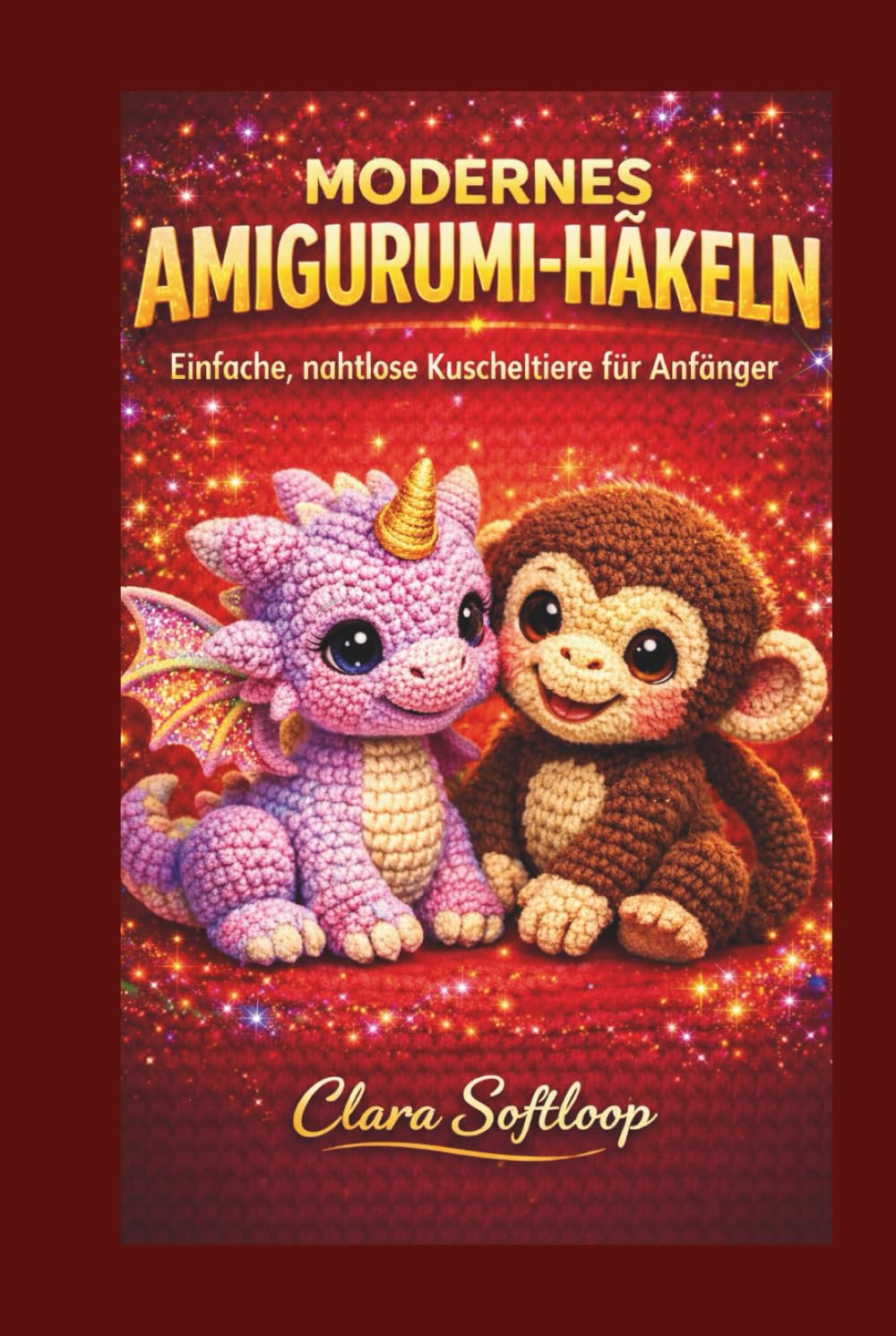 MODERNES AMIGURUMI-HÄKELN: Einfache, nahtlose Kuscheltiere für Anfänger
