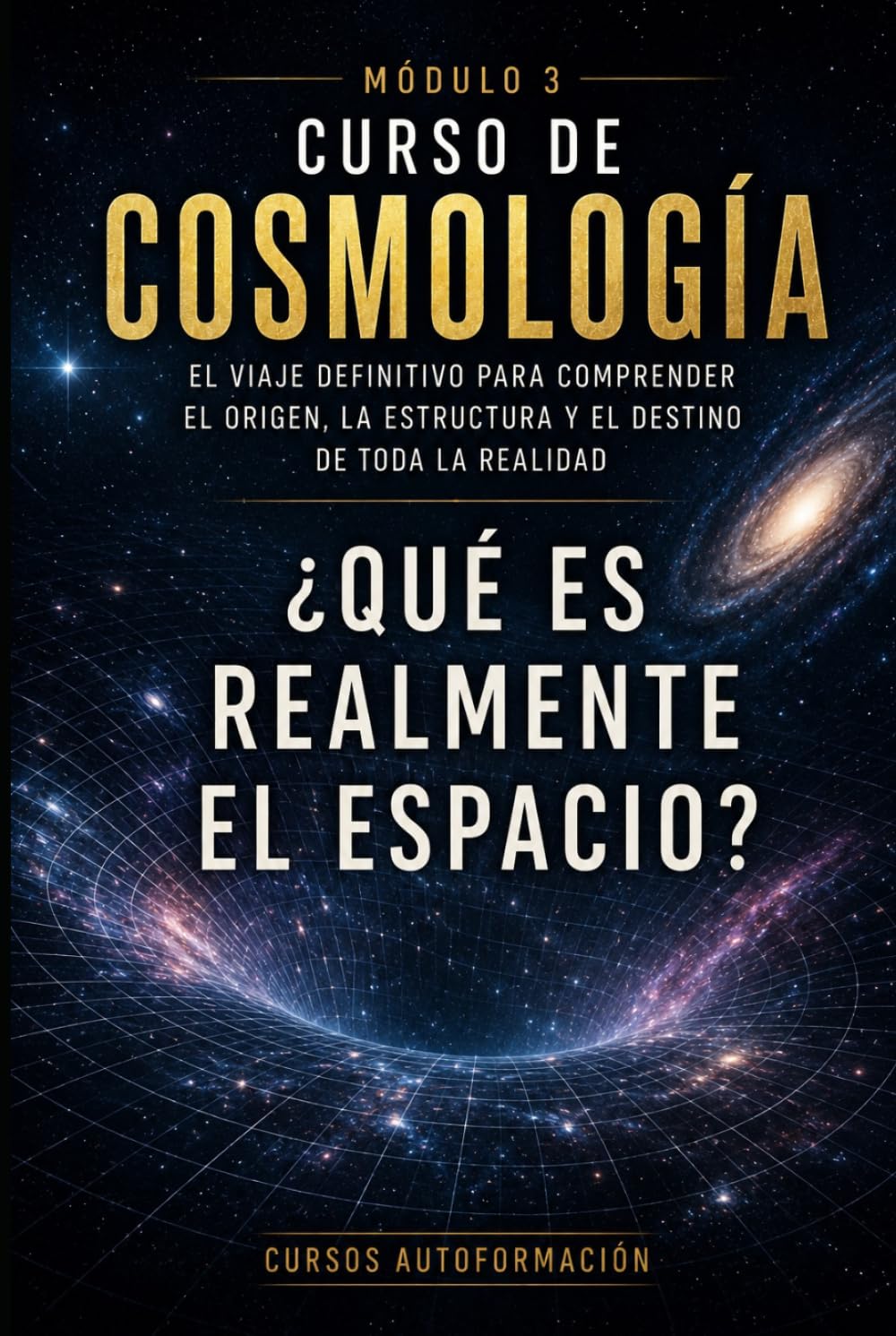 ¿Qué es realmente el espacio?: CURSO DE COSMOLOGÍA: El viaje definitivo para comprender el origen, la estructura y el destino de toda la realidad