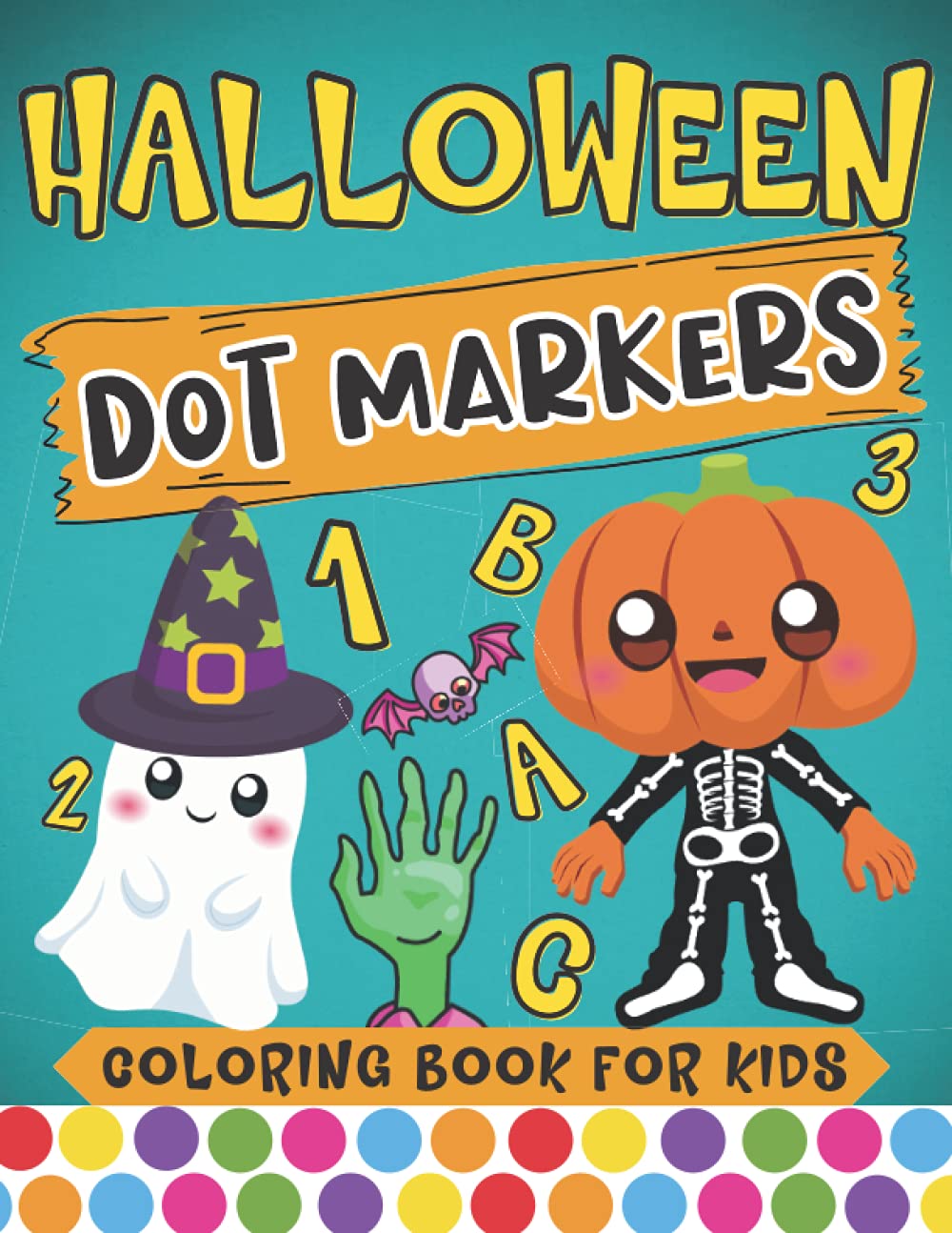 Halloween Dot Markers Coloring Book for Kids: Easy Guided BIG DOTS Coloring Book for Toddlers Includes Letters and Numbers | Art Paint Daubers Activity Book (Halloween ABC 123 with Dot Markers)