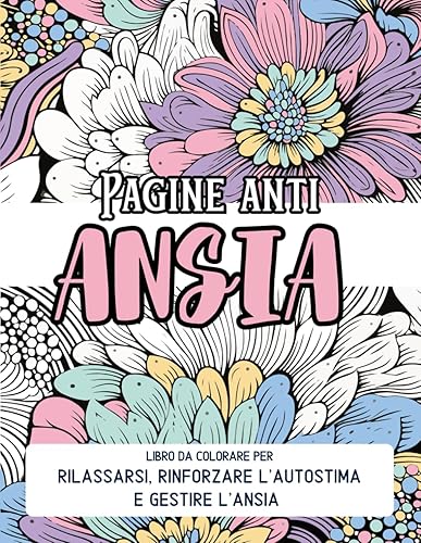 Pagine anti Ansia: Libro da colorare per donne e ragazze: rilassamento, rinforzo dell'autostima e gestione dell'ansia con pagine rigeneranti e frasi motivazionali.