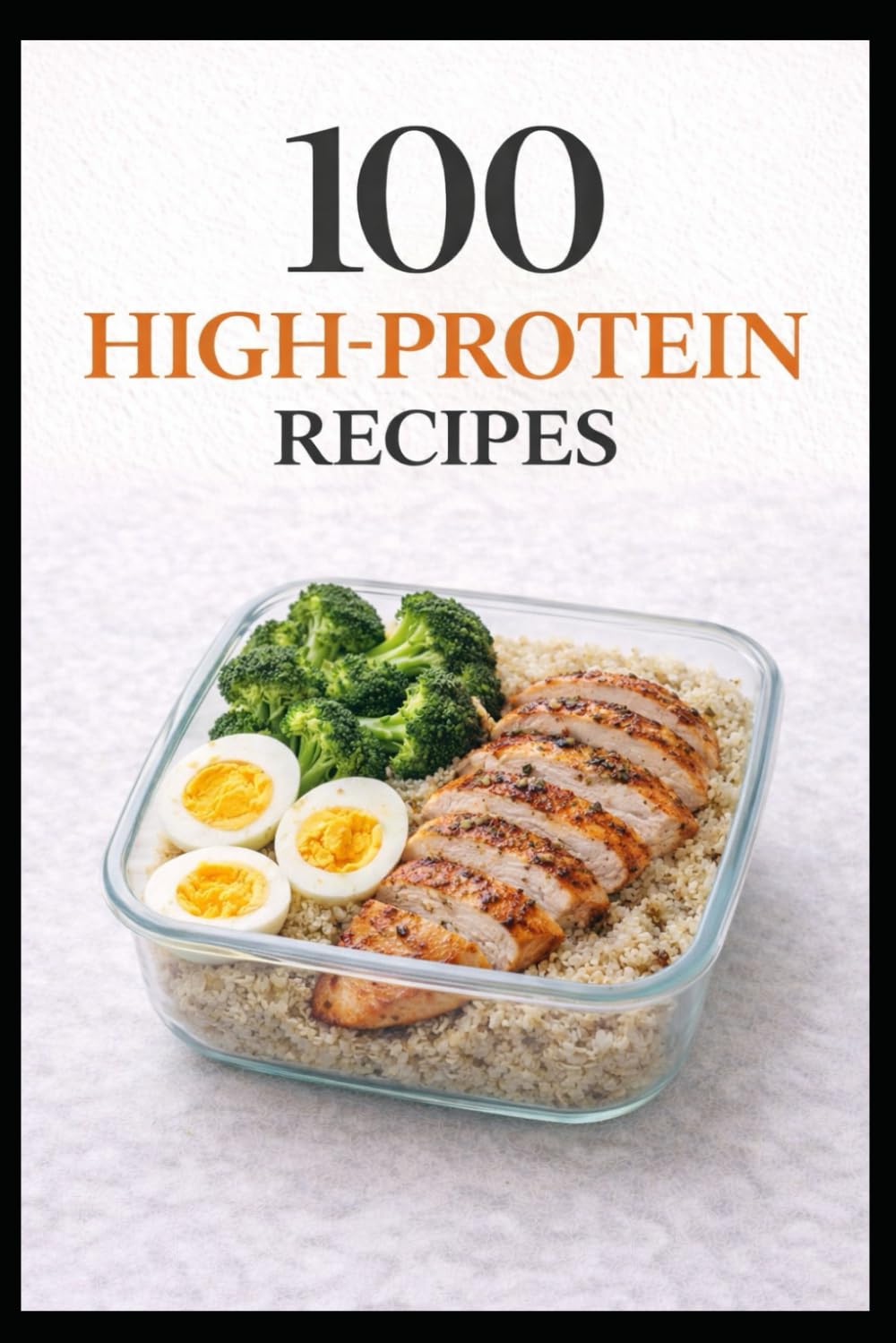 100 High-Protein Recipes: Simple, Satisfying Meals to Help You Feel Full, Strong, and Energized (100 Recipes)