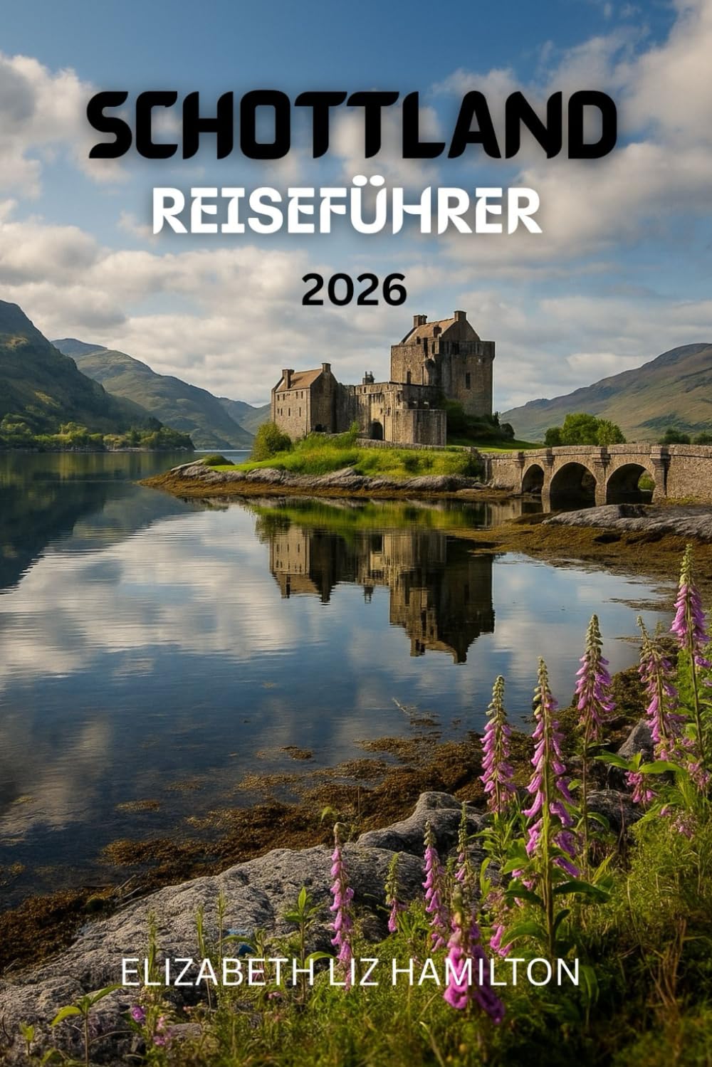 SCHOTTLAND-REISEFÜHRER 2026: Erkunden Sie Städte, Highlands, Inseln und Whisky-Routen – praktische Tipps, Routenvorschläge und Geheimtipps für ein unvergessliches Schottland-Abenteuer