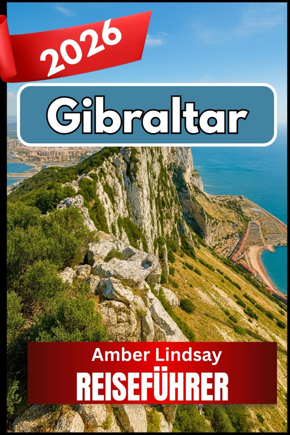 GIBRALTAR REISEFÜHRER 2026: Wichtige Erkenntnisse und zuverlässige Ratschläge für jeden Reisenden