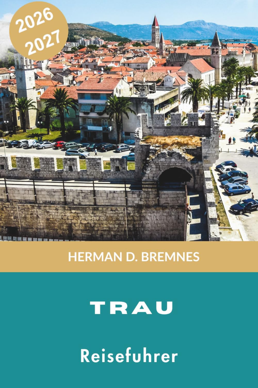 Trau Reiseführer 2026-2027: Entdecken Sie mittelalterliche Straßen, das Adriatische Ufer, historische Sehenswürdigkeiten, lokale Küche und praktische Tipps für Ihren Kroatien-Urlaub