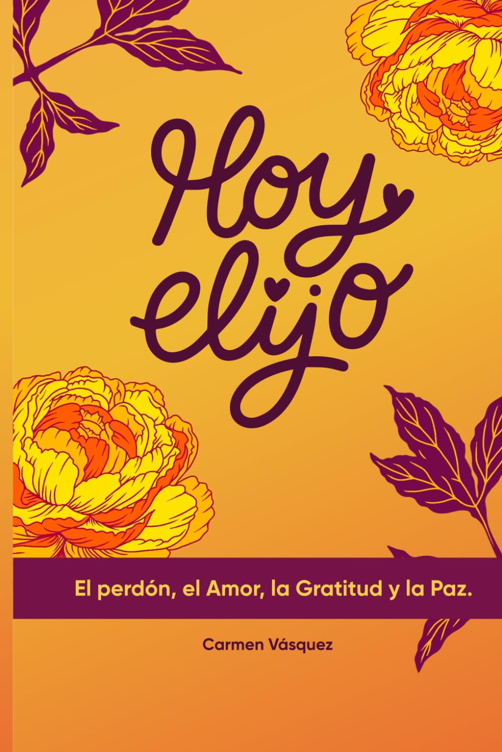 HOY ELIJO: EL PERDON, EL AMOR, LA GRATITUD, LA PAZ