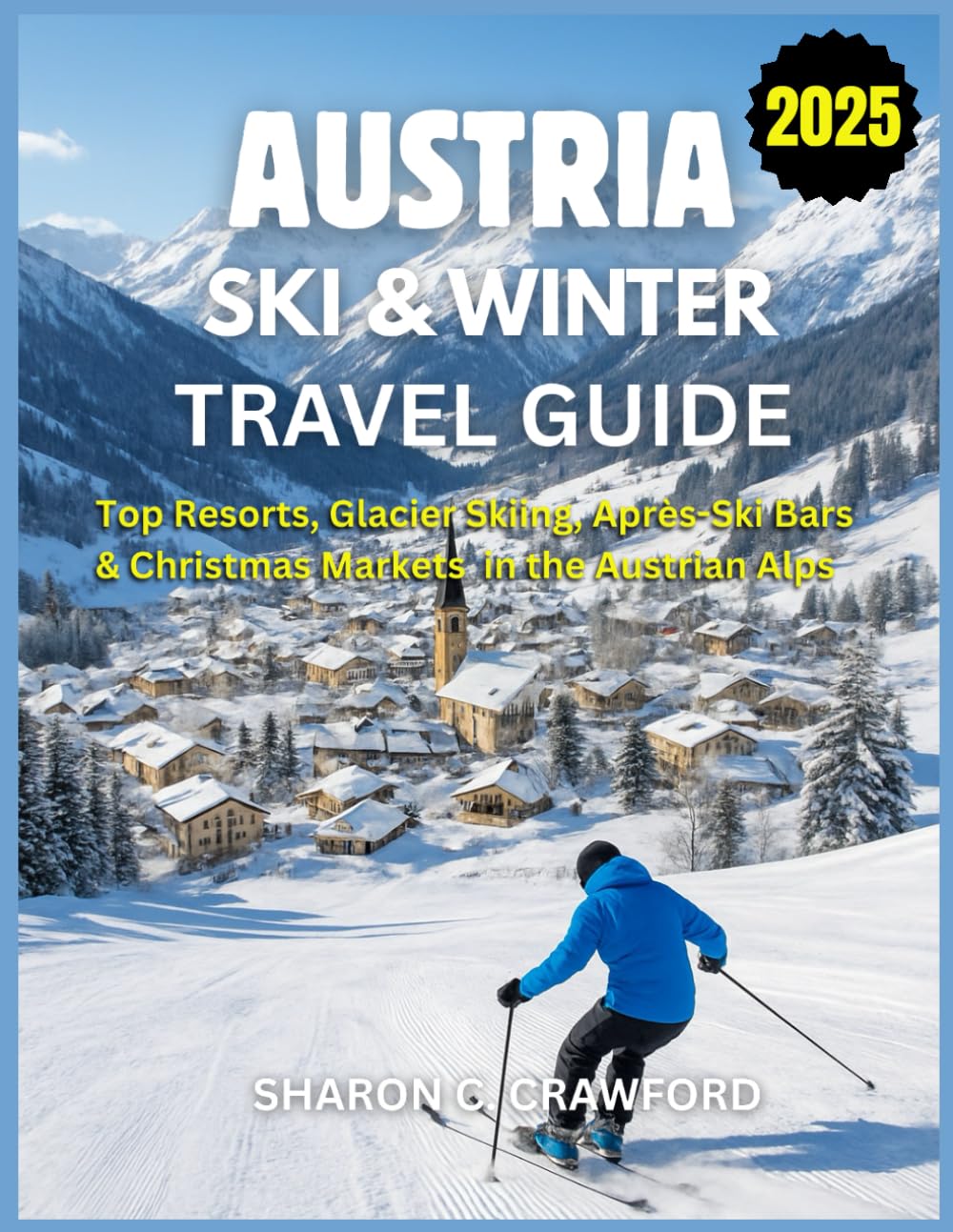 Austria Ski & Winter Travel Guide 2025: Top Resorts, Glacier Skiing, Après-Ski Bars & Christmas Markets in the Austrian Alps