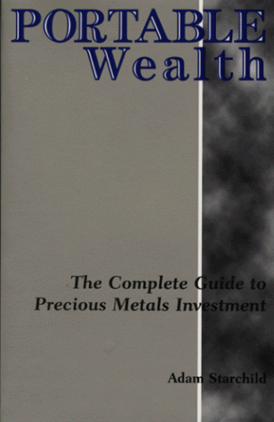 Portable Wealth: The Complete Guide To Precious Metals Investment