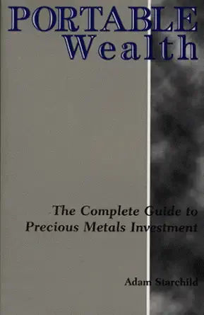Portable Wealth: The Complete Guide to Precious Metals Investment