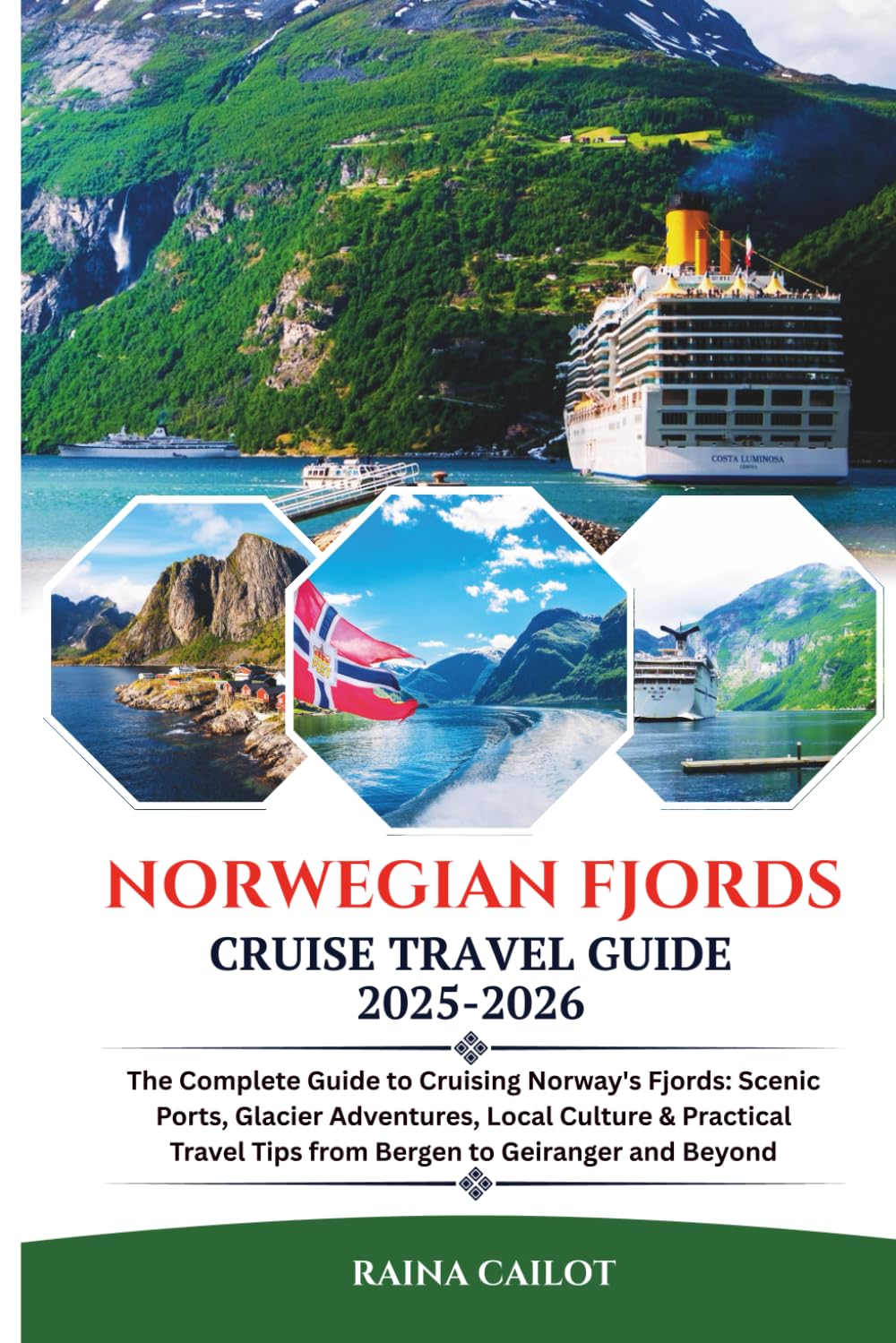 Norwegian Fjords Cruise Travel Guide 2025-2026: The Complete Guide to Cruising Norway's Fjords: Scenic Ports, Glacier Adventures, Local Culture & ... Tips from Bergen to Geiranger and Beyond