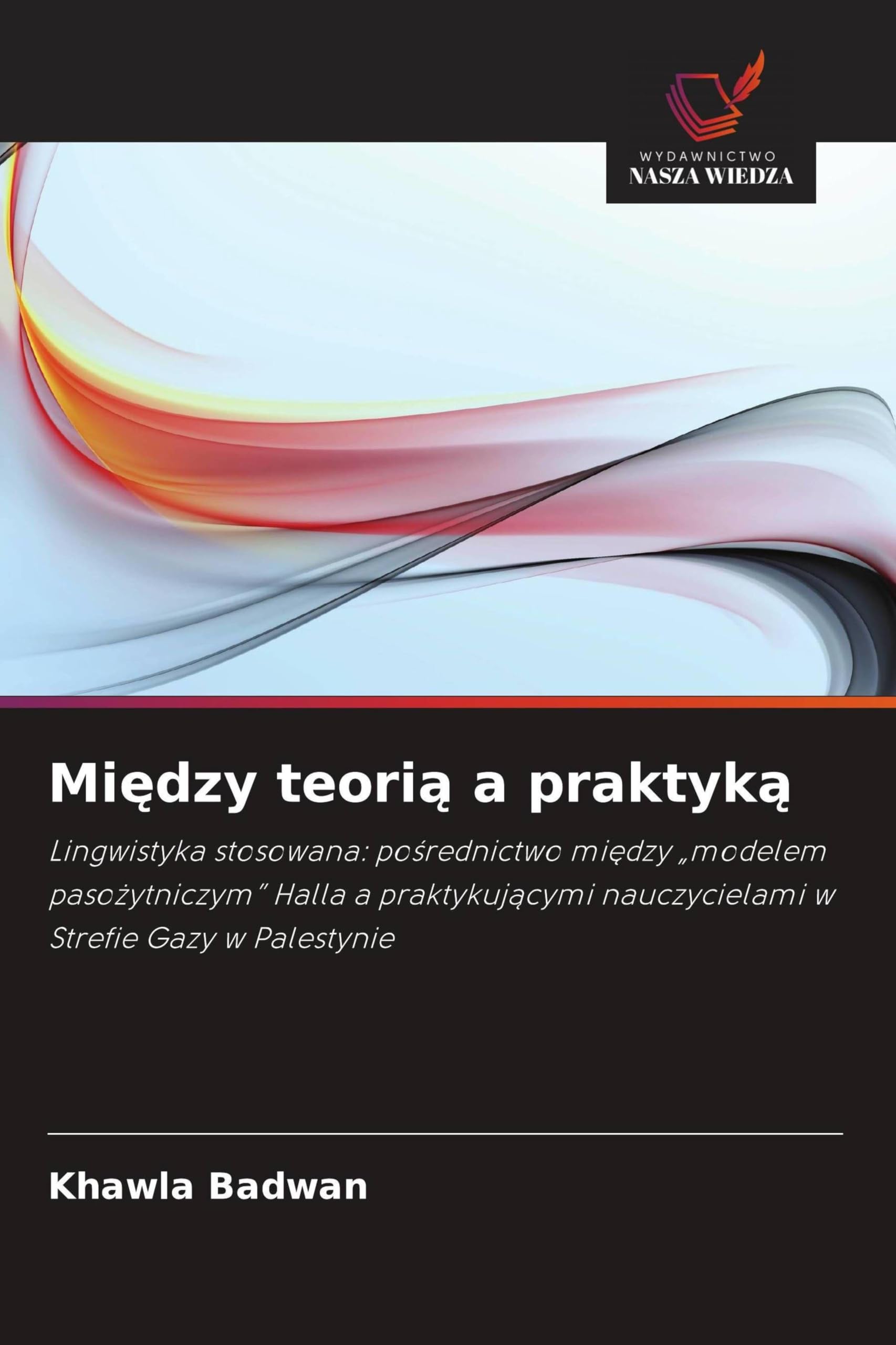 Mi¿dzy teori¿ a praktyk¿: Lingwistyka stosowana: po¿rednictwo mi¿dzy "modelem paso¿ytniczym" Halla a praktykuj¿cymi nauczycielami w Strefie Gazy w Palestynie