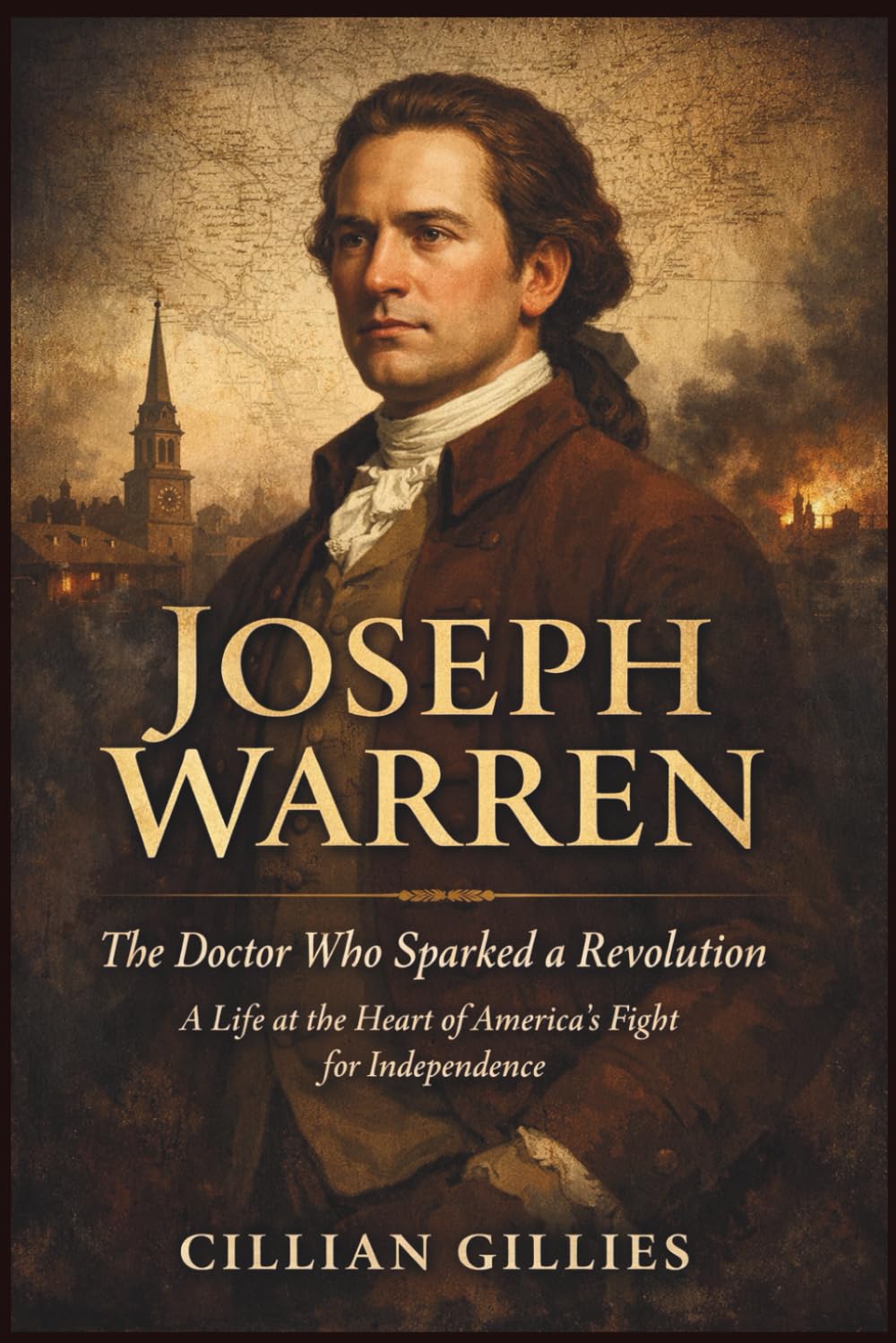 JOSEPH WARREN: The Doctor Who Sparked a Revolution: A Life at the Heart of America’s Fight for Independence.