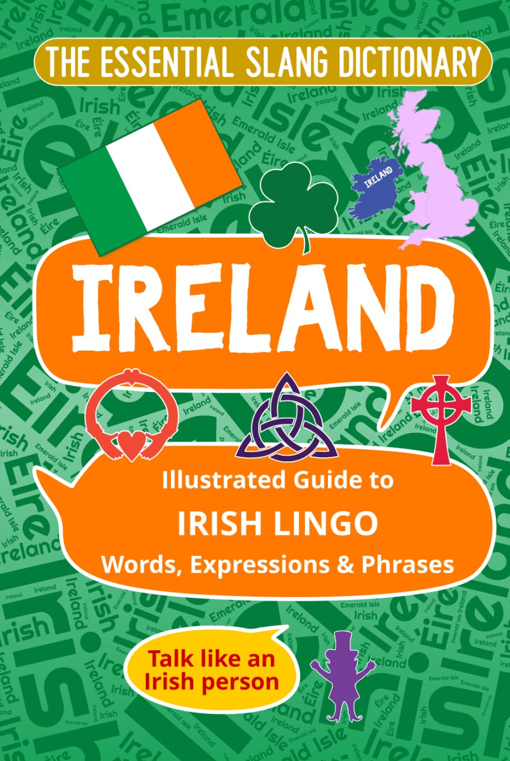 IRELAND The Essential Slang Dictionary: Illustrated guide to Irish lingo, words, expressions & phrases. Talk like an Irish Person