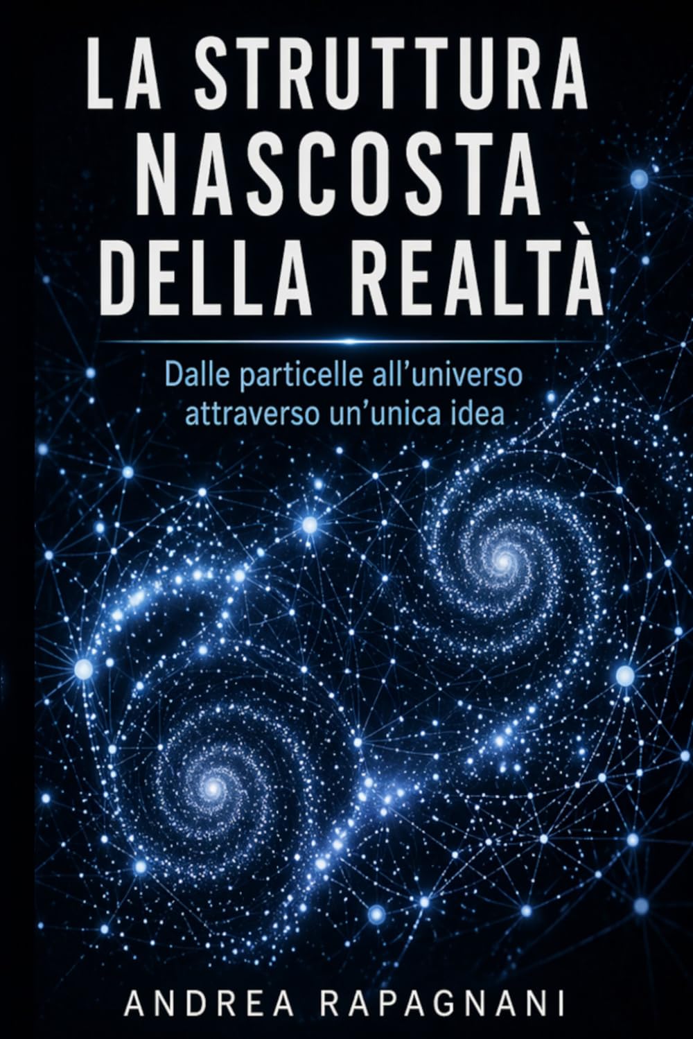 La struttura nascosta della realtà: Dalle particelle all’universo attraverso un’unica idea