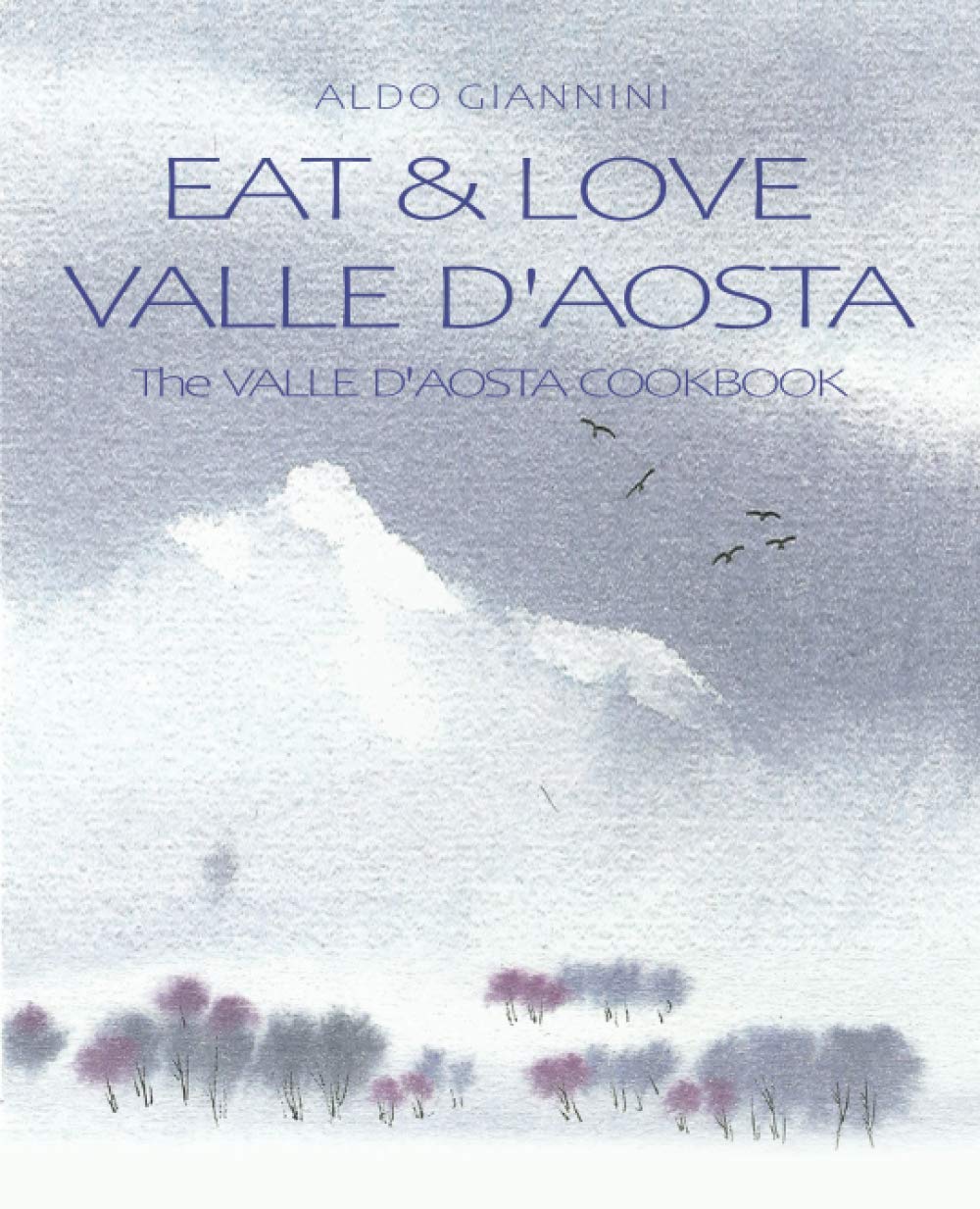 EAT & LOVE VALLE D'AOSTA: The VALLE D'AOSTA COOKBOOK