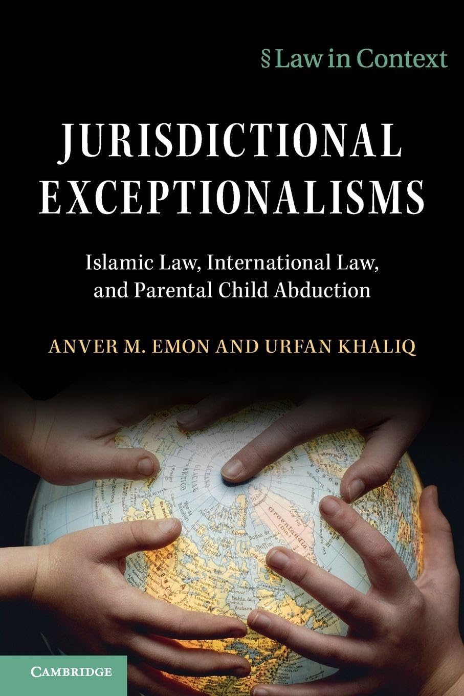 Jurisdictional Exceptionalisms: Islamic Law, International Law and Parental Child Abduction (Law in Context)