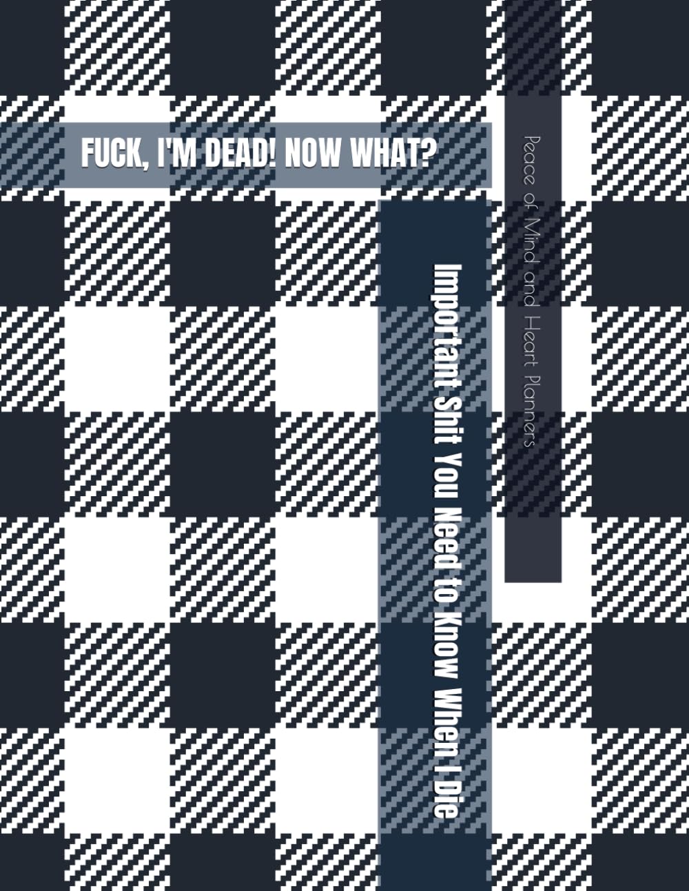 Oh FU@K, I’m DEAD! Now What?: *Important Sh*t You Need to Know & Do When I Die* Insurance, Assets, Funeral Plan, Messages ~ Final Wishes & Will Planning Workbook, 8.5x11