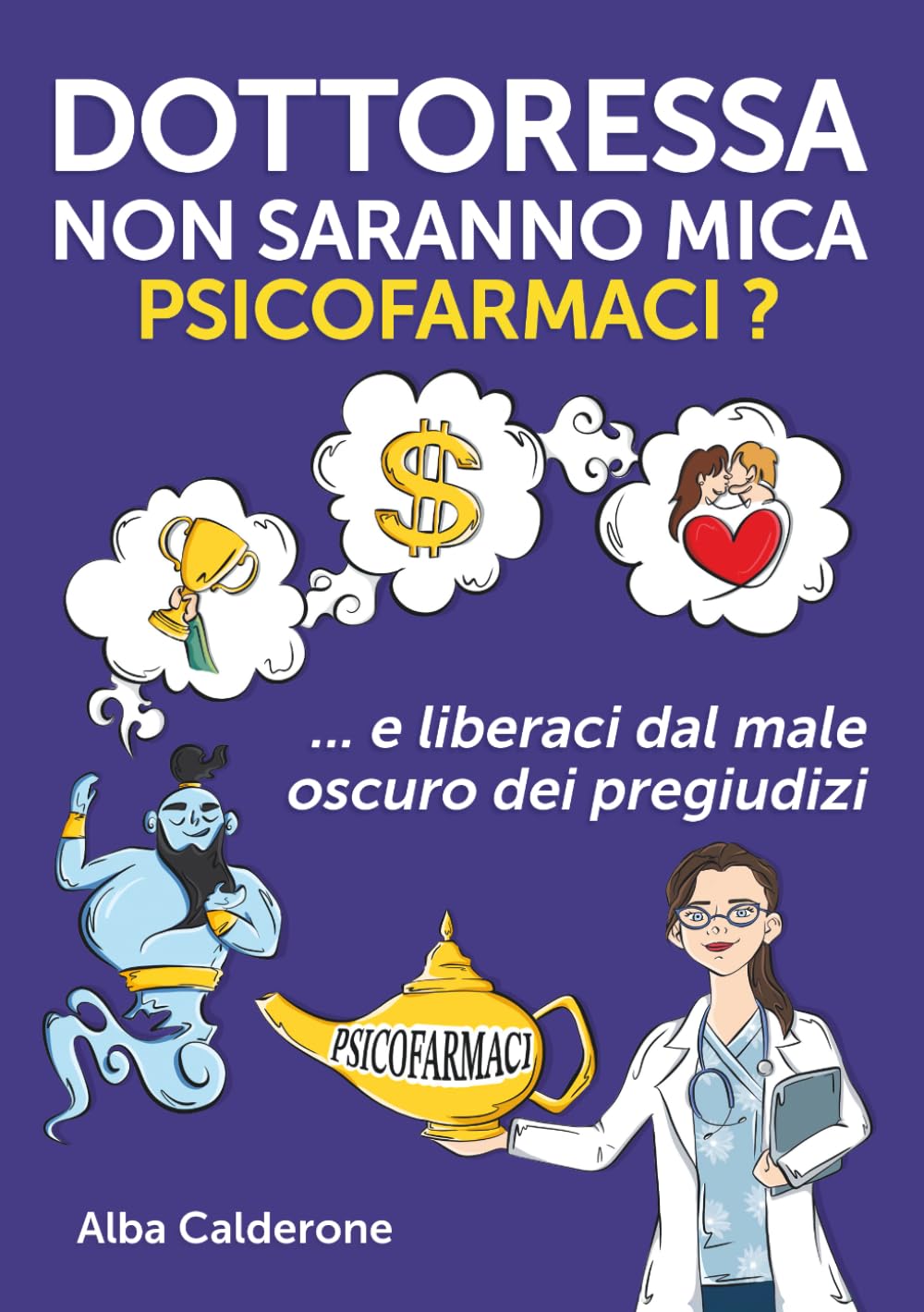 Dottoressa non saranno mica psicofarmaci?: E liberaci dal male oscuro dei pregiudizi