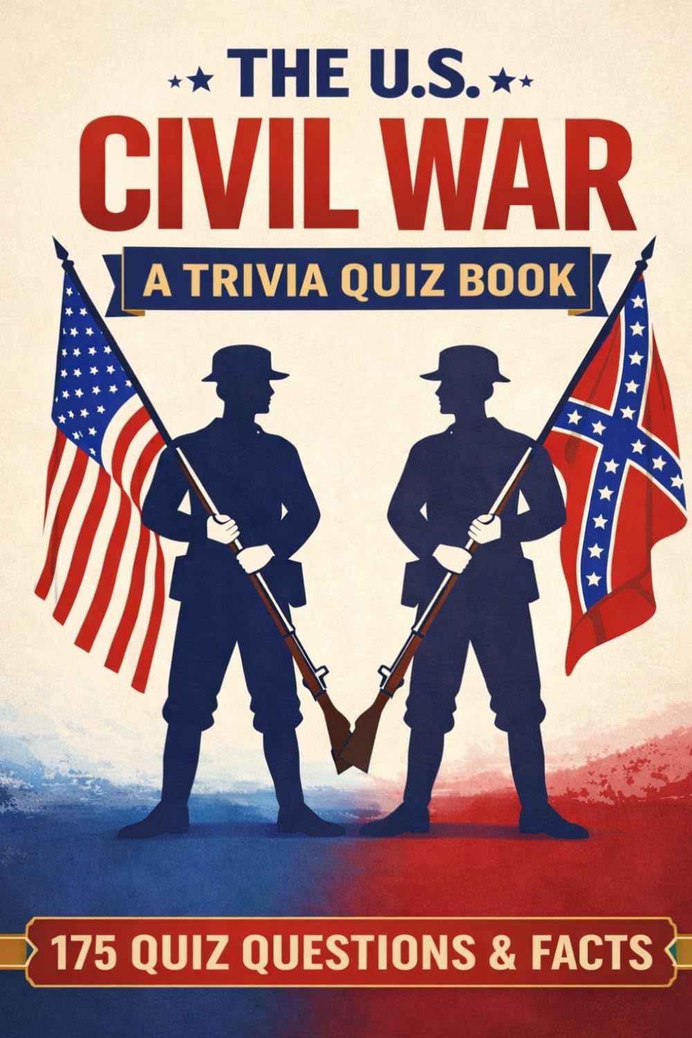 THE U.S. CIVIL WAR - A Trivia Quiz Book: 175 Questions & Facts About America About The American Civil War