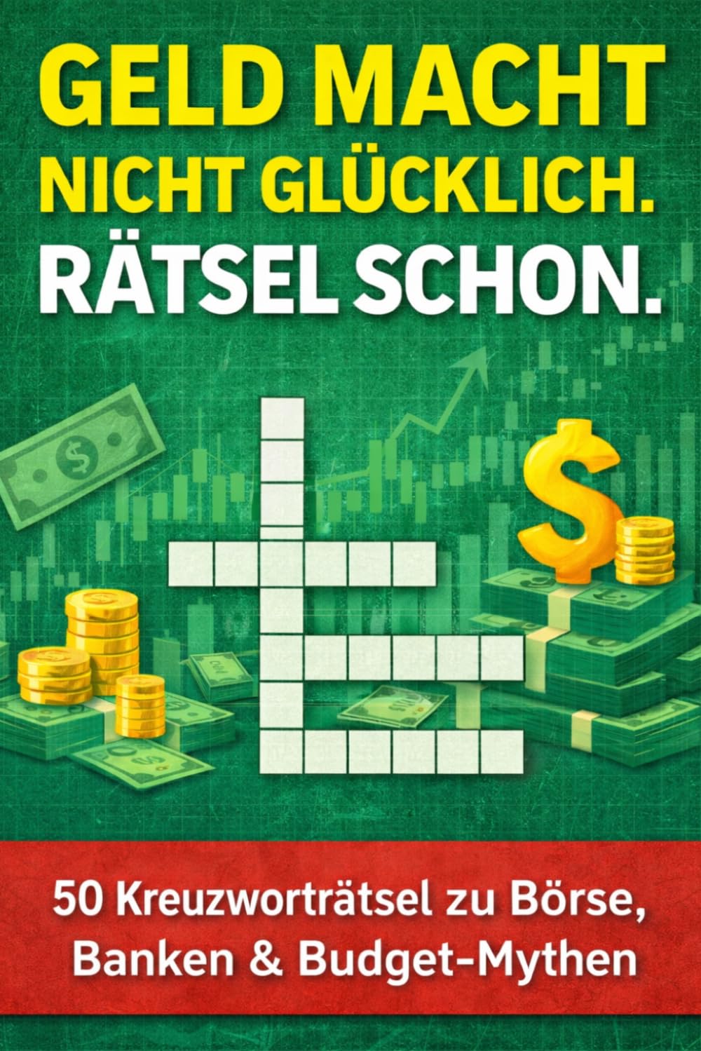 Geld macht nicht glücklich. Rätsel schon.: 50 Kreuzworträtsel zu Börse, Banken & Budget-Mythen