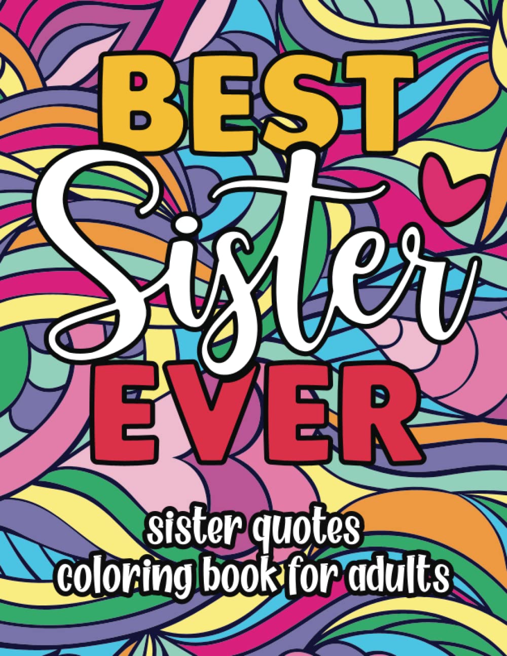 Best Sister Ever - Sister Quotes Coloring Book For Adults: Loving, Funny and Inspirational Coloring Pages, Great Sisterly Gift Idea