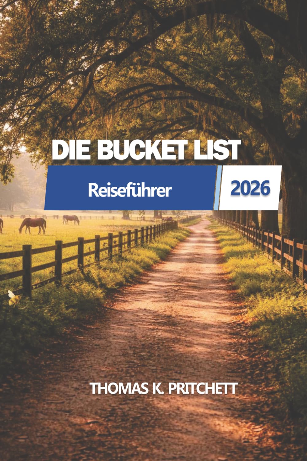 DIE BUCKET LIST 2026: Ein praktischer Leitfaden zur Planung bedeutungsvoller Reisen, zur Organisation von Reiserou