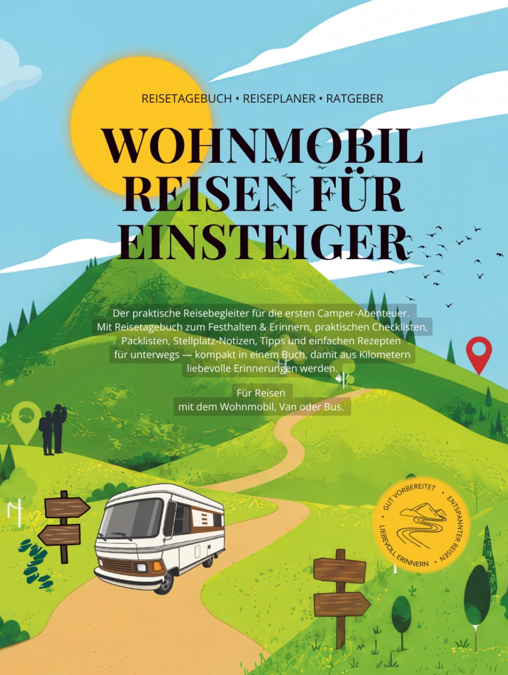 Wohnmobil Reisen für Einsteiger: Reisetagebuch, Reiseplaner, Ratgeber für Reisen mit dem Wohnmobil, Van oder Bus (Wohnmobil, Camper, Caravan oder Bus Reisen)