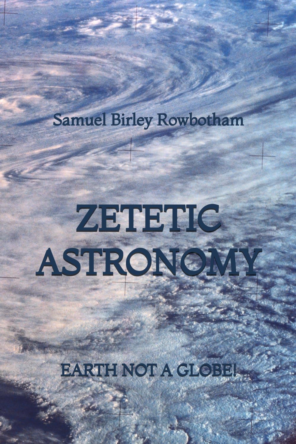 Zetetic Astronomy: Earth Not a Globe!
