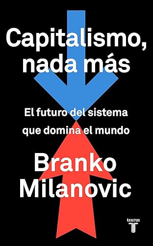 Capitalismo, nada más: El futuro del sistema que domina el mundo (Economía)