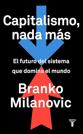 Capitalismo, nada más: El futuro del sistema que domina el mundo