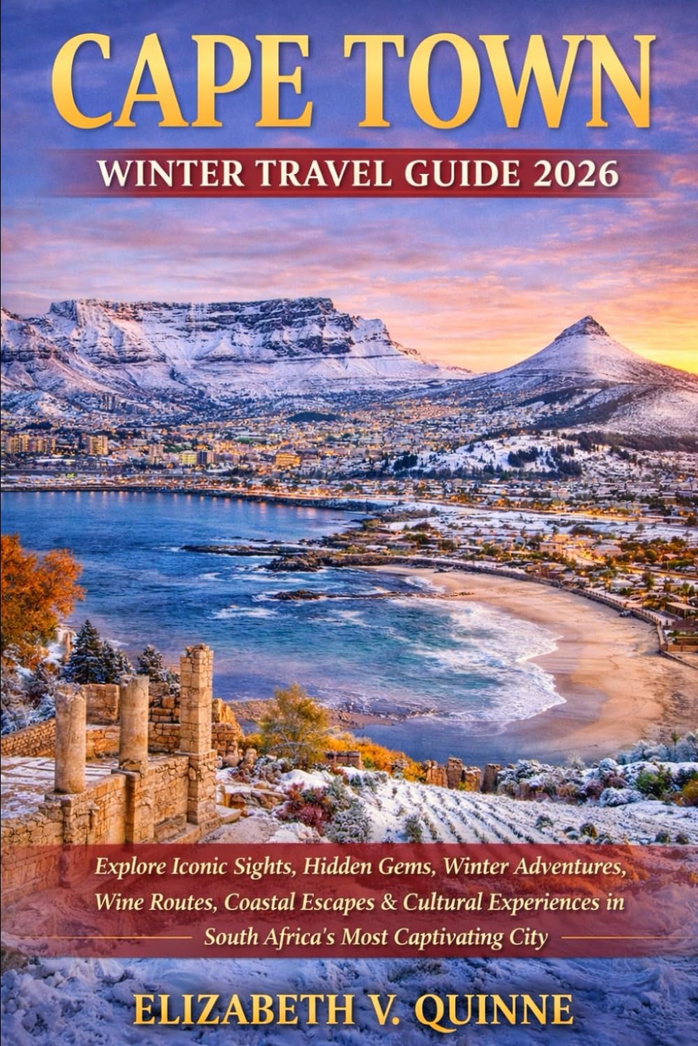 Cape Town Winter Travel Guide 2026: Explore Iconic Sights, Hidden Gems, Winter Adventures, Wine Routes, Coastal Escapes & Cultural Experiences in South Africa’s Most Captivating City
