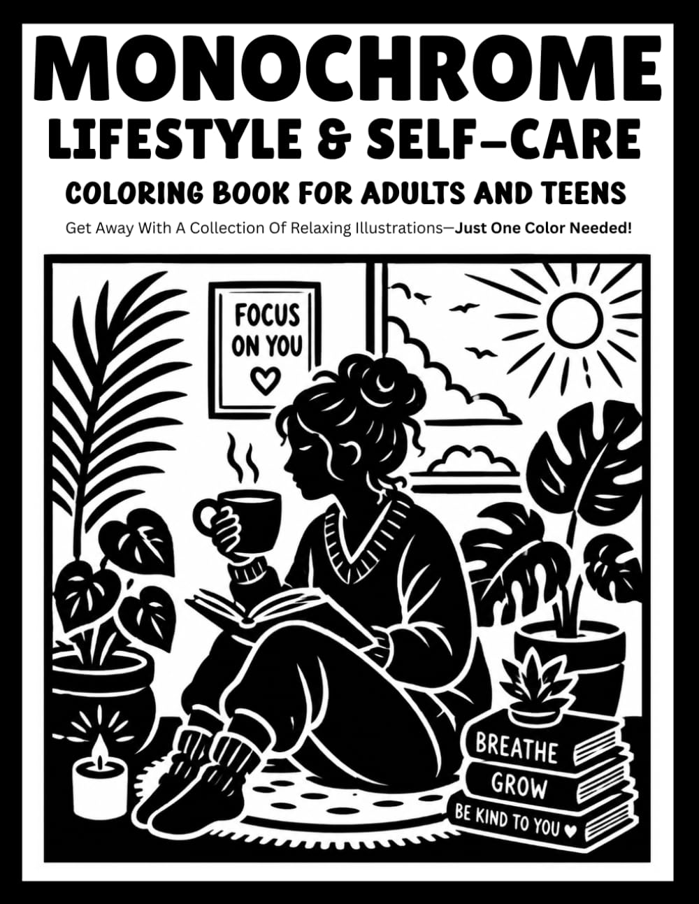 Monochrome Lifestyle & Self-Care Coloring Book for Adults and Teens: Relaxing One-Color Designs Featuring Cozy Daily Rituals, Wellness Moments, Mindful Living, and Peaceful Self-Care Scenes