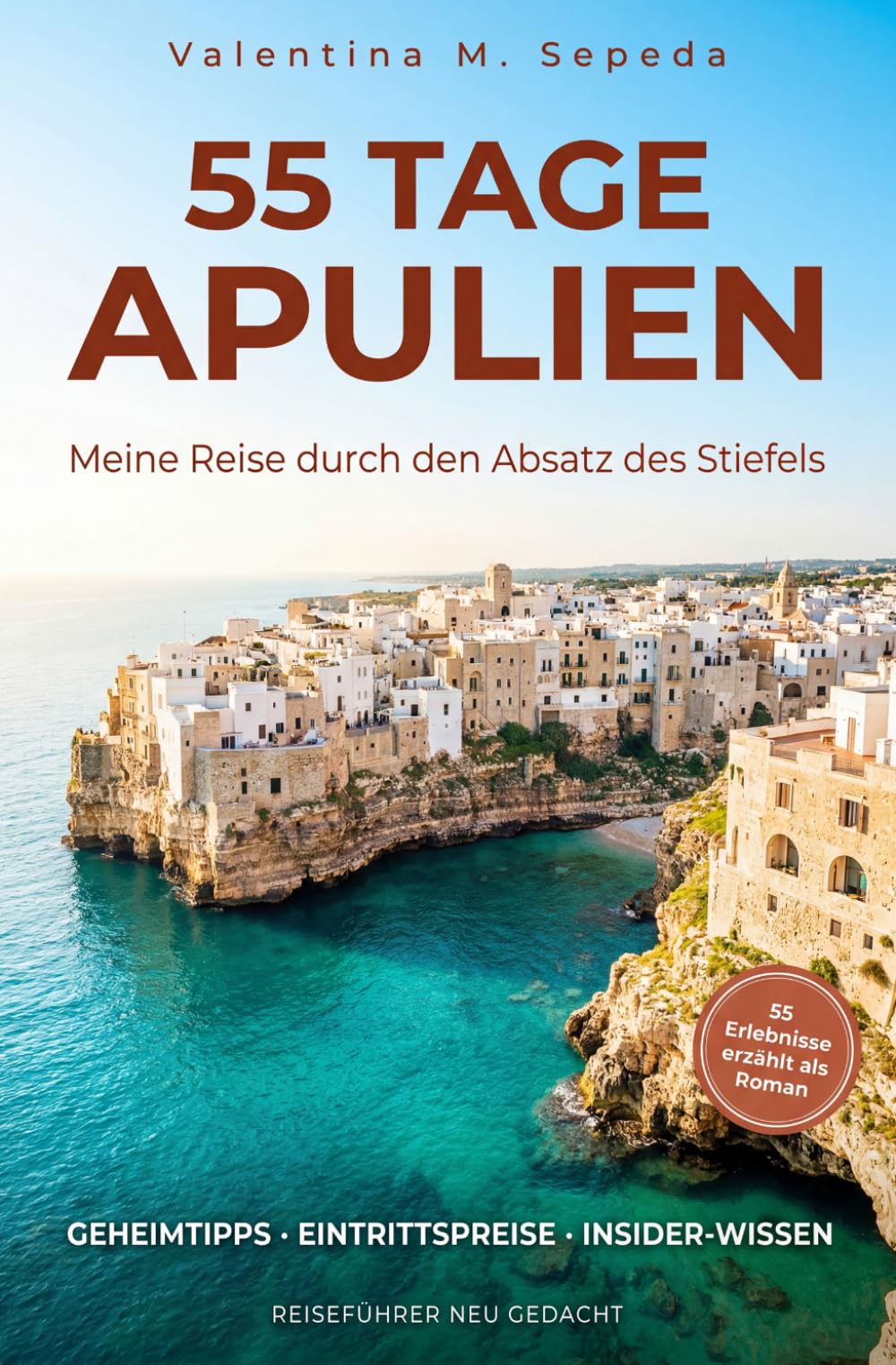 55 Tage Apulien. Meine Reise durch den Absatz des Stiefels: Ein erzählerischer Reiseführer mit Geheimtipps, Eintrittspreisen und Insider-Wissen