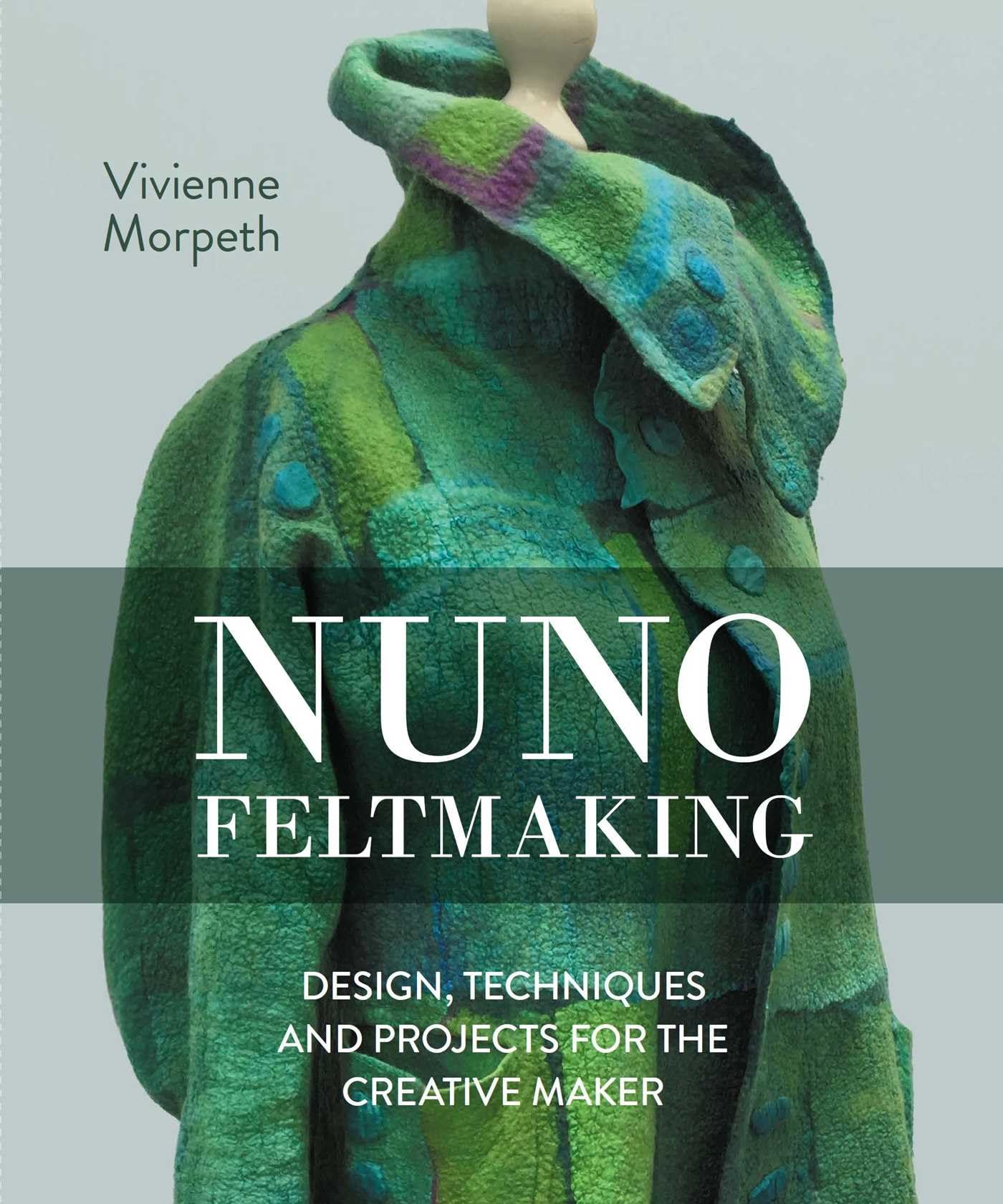 Nuno Feltmaking: Design, Techniques and Projects for the Creative Maker