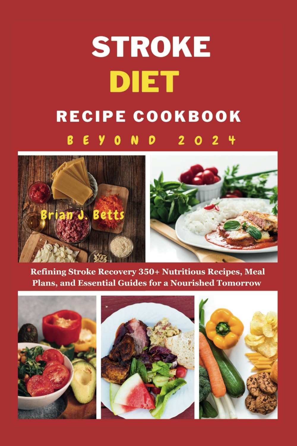 STROKE DIET RECIPE COOKBOOK BEYOND 2024: Refining Stroke Recovery 350+ Nutritious Recipes, Meal Plans, and Essential Guides for a Nourished Tomorrow (The Diet Success Series)